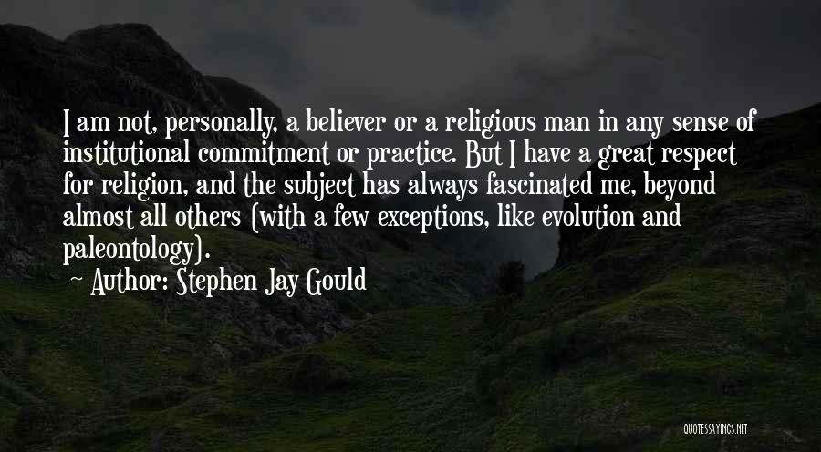 Stephen Jay Gould Quotes: I Am Not, Personally, A Believer Or A Religious Man In Any Sense Of Institutional Commitment Or Practice. But I