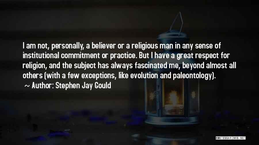 Stephen Jay Gould Quotes: I Am Not, Personally, A Believer Or A Religious Man In Any Sense Of Institutional Commitment Or Practice. But I