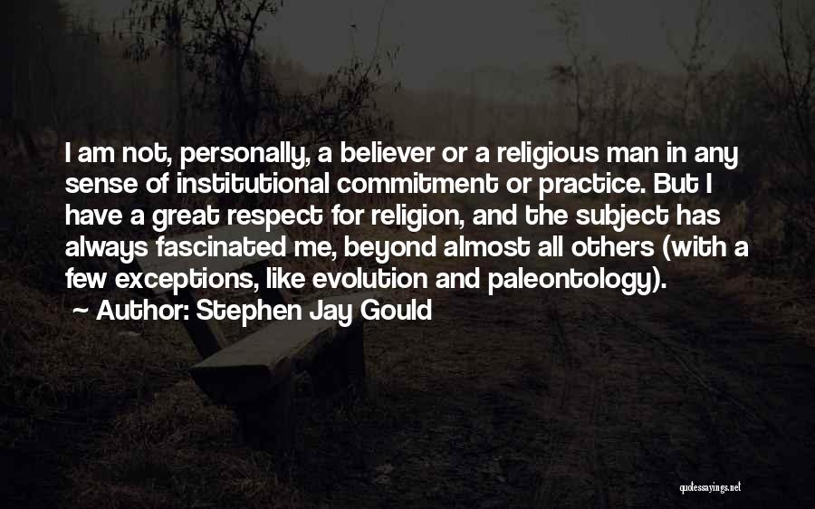 Stephen Jay Gould Quotes: I Am Not, Personally, A Believer Or A Religious Man In Any Sense Of Institutional Commitment Or Practice. But I