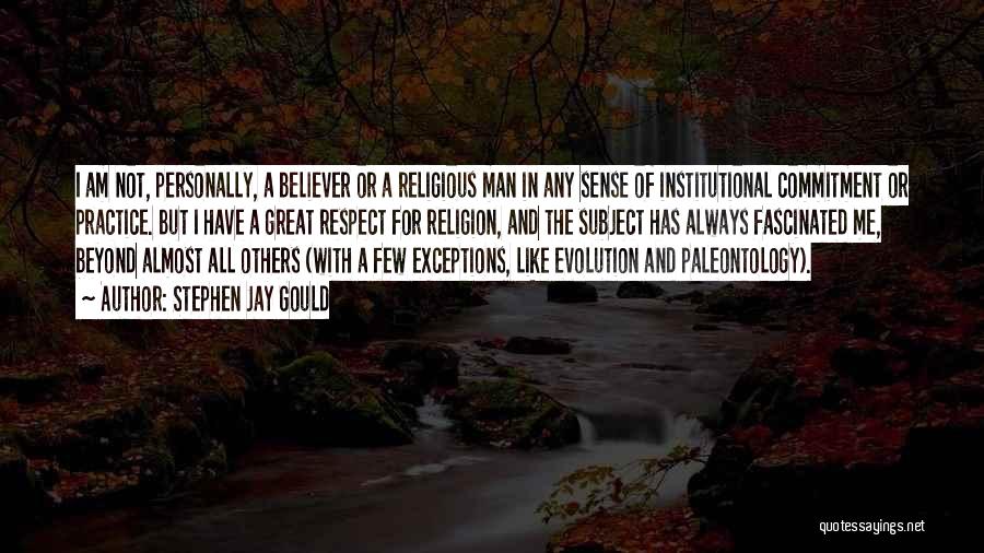 Stephen Jay Gould Quotes: I Am Not, Personally, A Believer Or A Religious Man In Any Sense Of Institutional Commitment Or Practice. But I