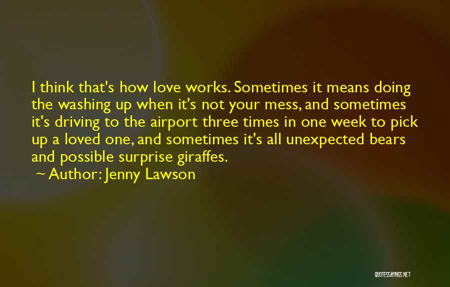 Jenny Lawson Quotes: I Think That's How Love Works. Sometimes It Means Doing The Washing Up When It's Not Your Mess, And Sometimes