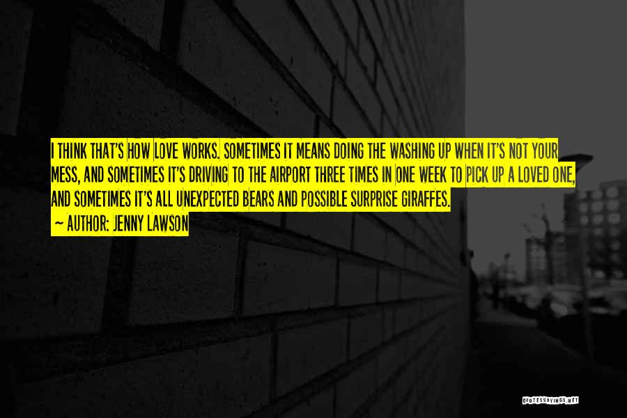 Jenny Lawson Quotes: I Think That's How Love Works. Sometimes It Means Doing The Washing Up When It's Not Your Mess, And Sometimes