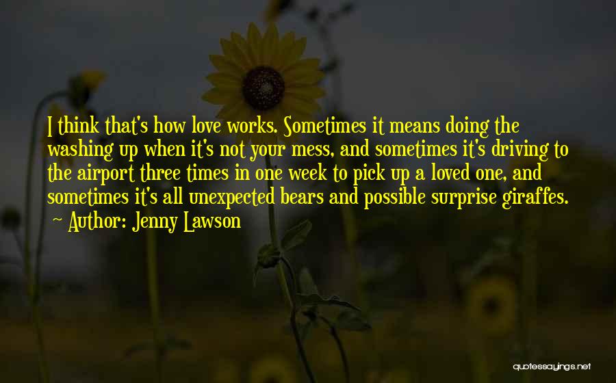 Jenny Lawson Quotes: I Think That's How Love Works. Sometimes It Means Doing The Washing Up When It's Not Your Mess, And Sometimes