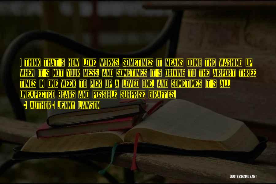 Jenny Lawson Quotes: I Think That's How Love Works. Sometimes It Means Doing The Washing Up When It's Not Your Mess, And Sometimes