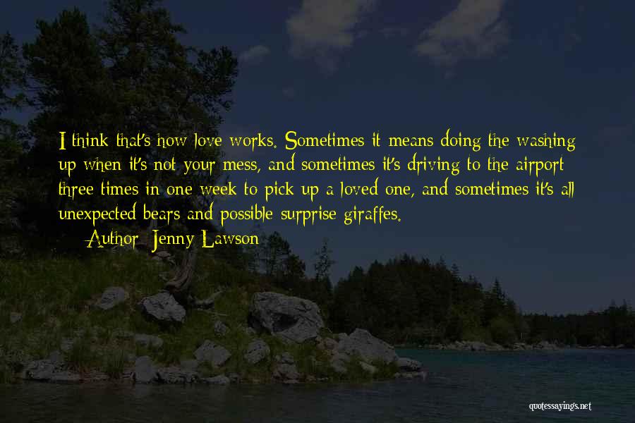 Jenny Lawson Quotes: I Think That's How Love Works. Sometimes It Means Doing The Washing Up When It's Not Your Mess, And Sometimes