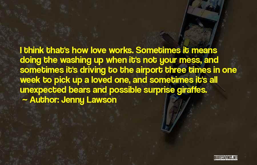 Jenny Lawson Quotes: I Think That's How Love Works. Sometimes It Means Doing The Washing Up When It's Not Your Mess, And Sometimes