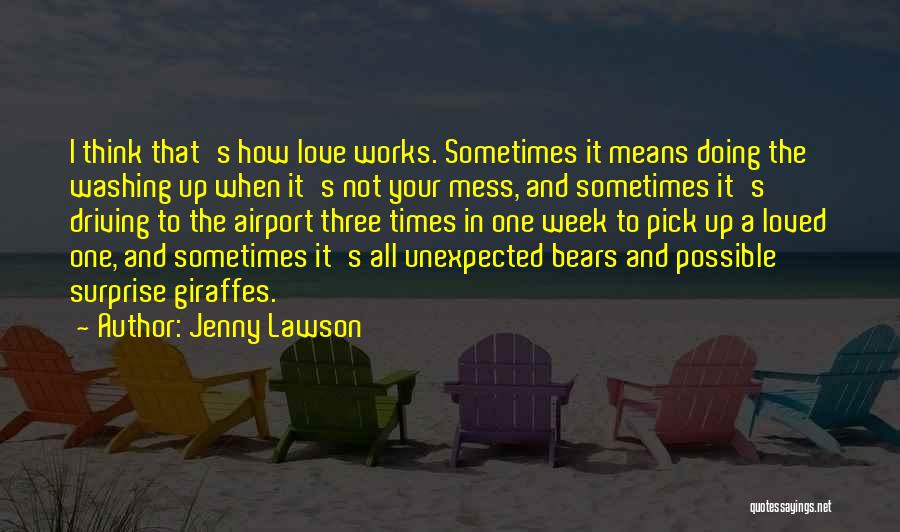 Jenny Lawson Quotes: I Think That's How Love Works. Sometimes It Means Doing The Washing Up When It's Not Your Mess, And Sometimes