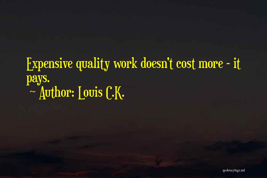 Louis C.K. Quotes: Expensive Quality Work Doesn't Cost More - It Pays.