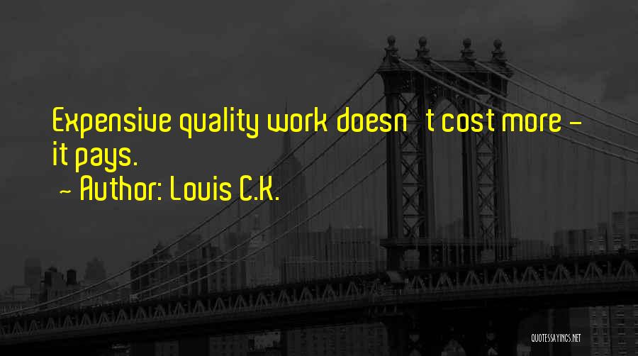 Louis C.K. Quotes: Expensive Quality Work Doesn't Cost More - It Pays.