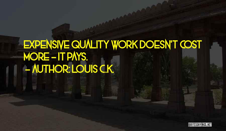 Louis C.K. Quotes: Expensive Quality Work Doesn't Cost More - It Pays.