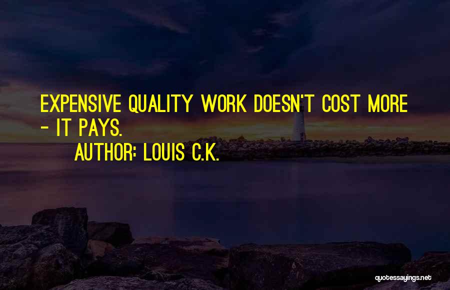 Louis C.K. Quotes: Expensive Quality Work Doesn't Cost More - It Pays.