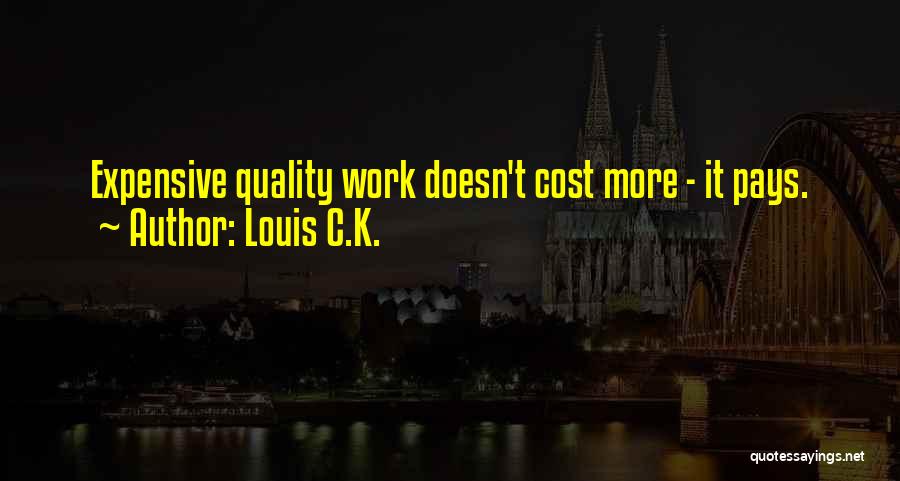 Louis C.K. Quotes: Expensive Quality Work Doesn't Cost More - It Pays.