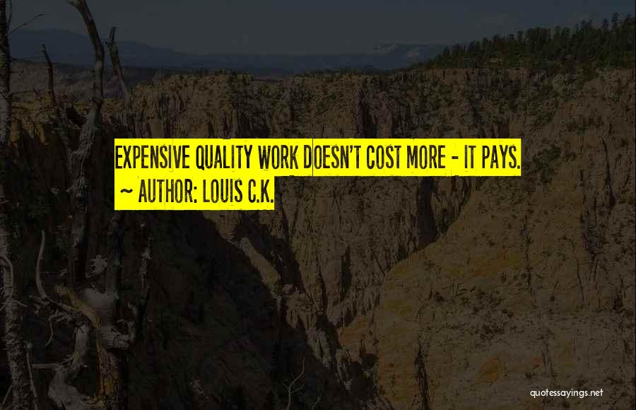 Louis C.K. Quotes: Expensive Quality Work Doesn't Cost More - It Pays.