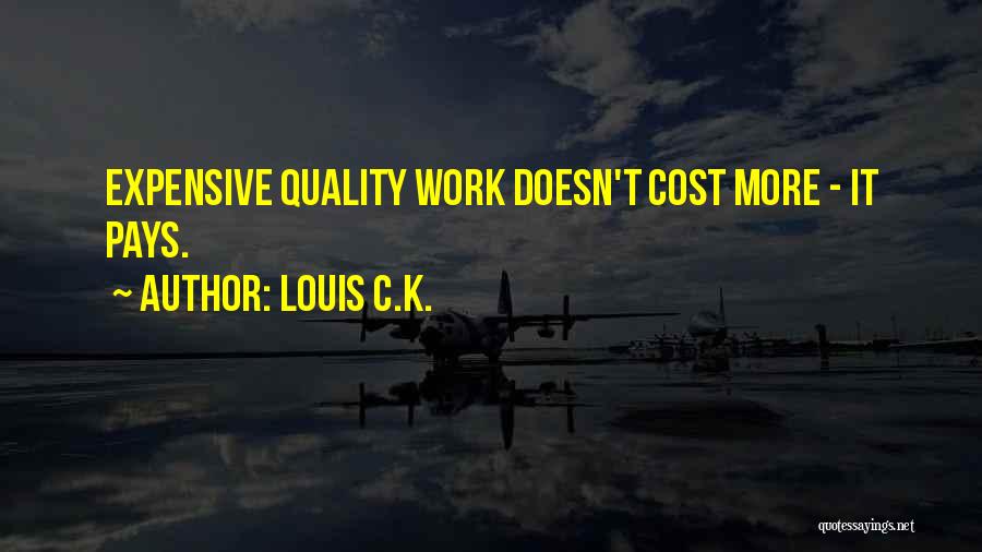 Louis C.K. Quotes: Expensive Quality Work Doesn't Cost More - It Pays.