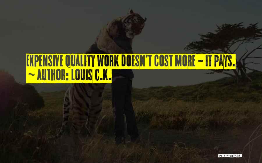 Louis C.K. Quotes: Expensive Quality Work Doesn't Cost More - It Pays.