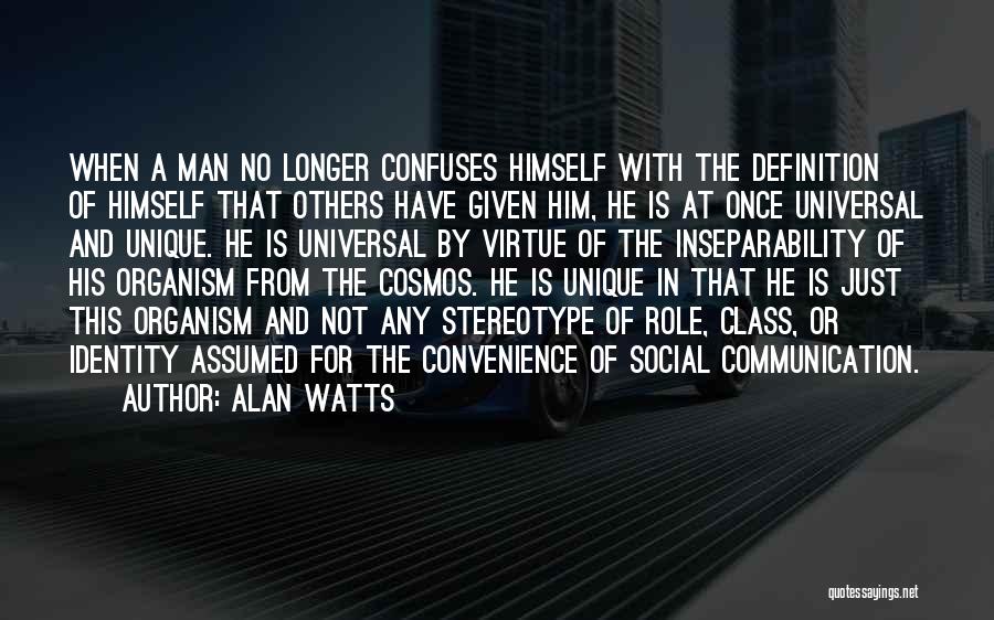 Alan Watts Quotes: When A Man No Longer Confuses Himself With The Definition Of Himself That Others Have Given Him, He Is At