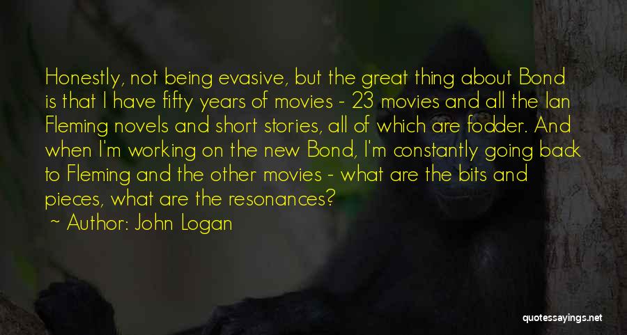 John Logan Quotes: Honestly, Not Being Evasive, But The Great Thing About Bond Is That I Have Fifty Years Of Movies - 23