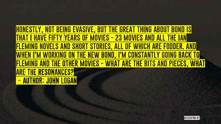 John Logan Quotes: Honestly, Not Being Evasive, But The Great Thing About Bond Is That I Have Fifty Years Of Movies - 23