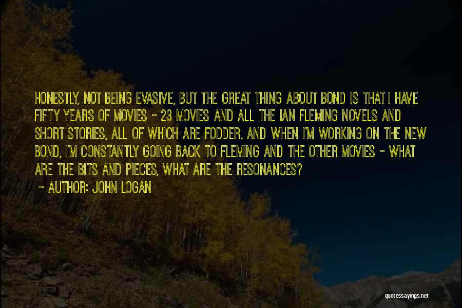 John Logan Quotes: Honestly, Not Being Evasive, But The Great Thing About Bond Is That I Have Fifty Years Of Movies - 23