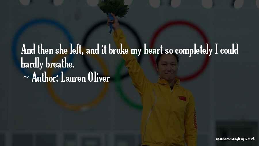 Lauren Oliver Quotes: And Then She Left, And It Broke My Heart So Completely I Could Hardly Breathe.