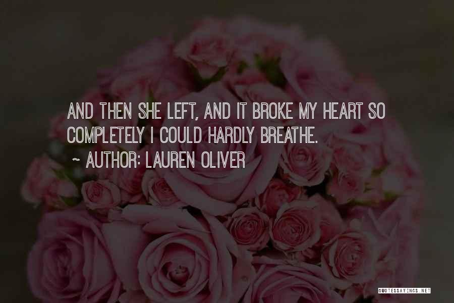 Lauren Oliver Quotes: And Then She Left, And It Broke My Heart So Completely I Could Hardly Breathe.