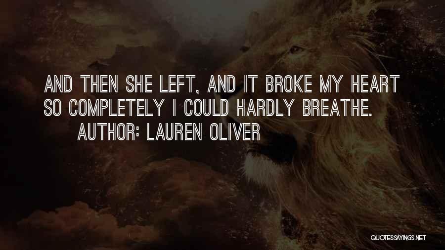 Lauren Oliver Quotes: And Then She Left, And It Broke My Heart So Completely I Could Hardly Breathe.