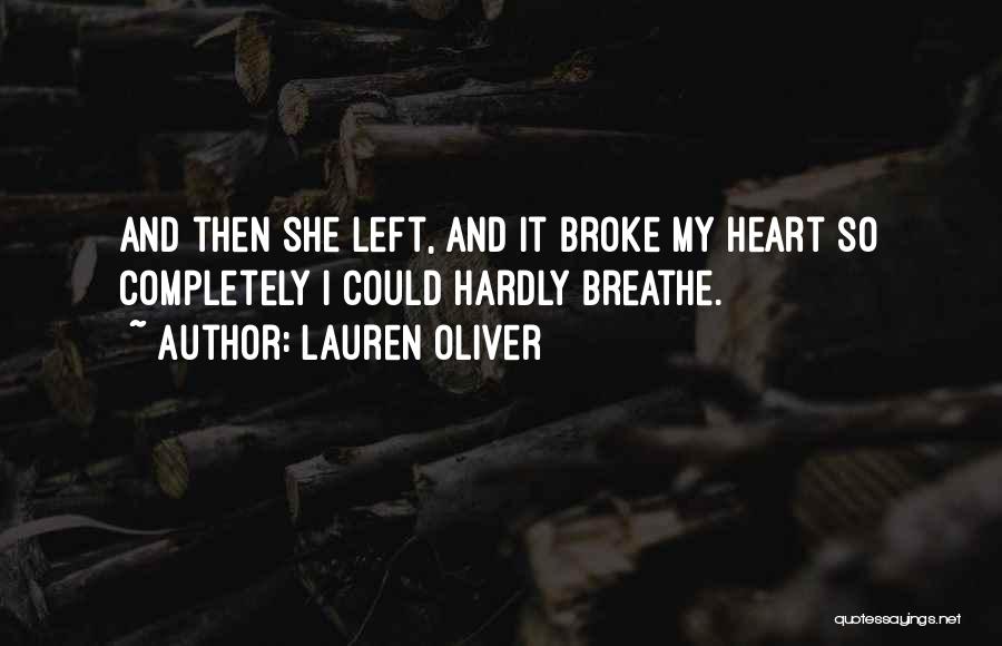 Lauren Oliver Quotes: And Then She Left, And It Broke My Heart So Completely I Could Hardly Breathe.