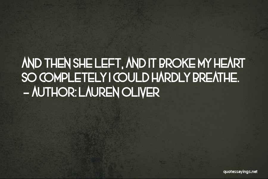 Lauren Oliver Quotes: And Then She Left, And It Broke My Heart So Completely I Could Hardly Breathe.