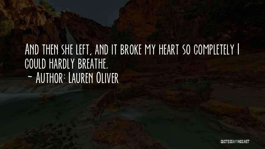 Lauren Oliver Quotes: And Then She Left, And It Broke My Heart So Completely I Could Hardly Breathe.