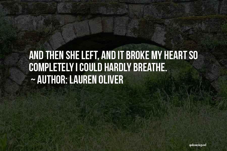 Lauren Oliver Quotes: And Then She Left, And It Broke My Heart So Completely I Could Hardly Breathe.