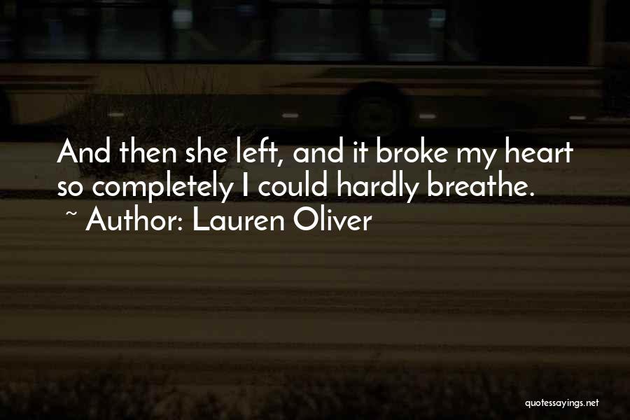 Lauren Oliver Quotes: And Then She Left, And It Broke My Heart So Completely I Could Hardly Breathe.