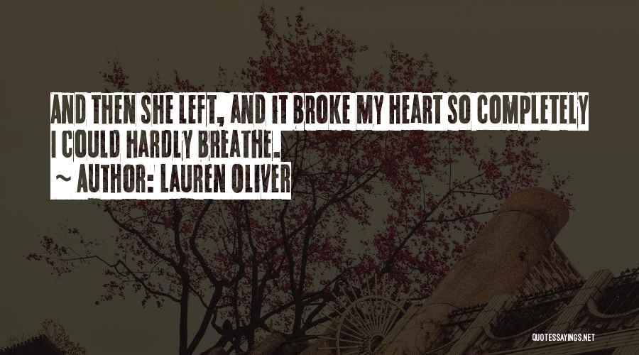 Lauren Oliver Quotes: And Then She Left, And It Broke My Heart So Completely I Could Hardly Breathe.