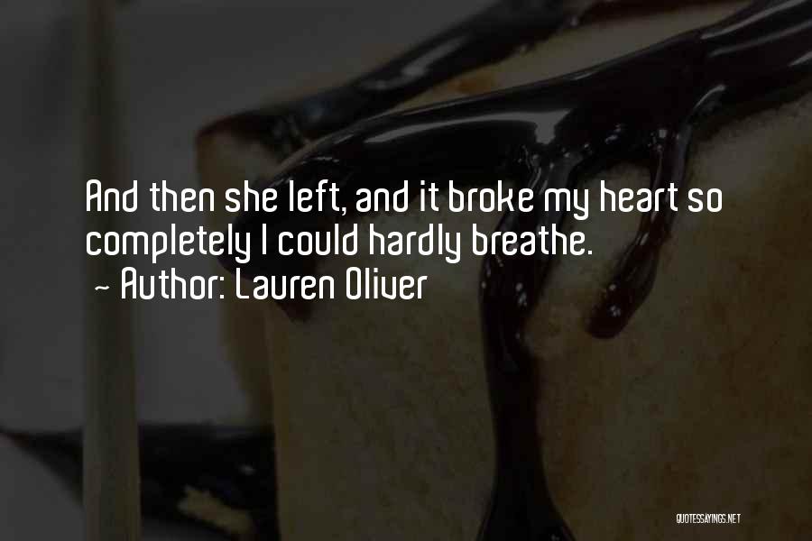 Lauren Oliver Quotes: And Then She Left, And It Broke My Heart So Completely I Could Hardly Breathe.