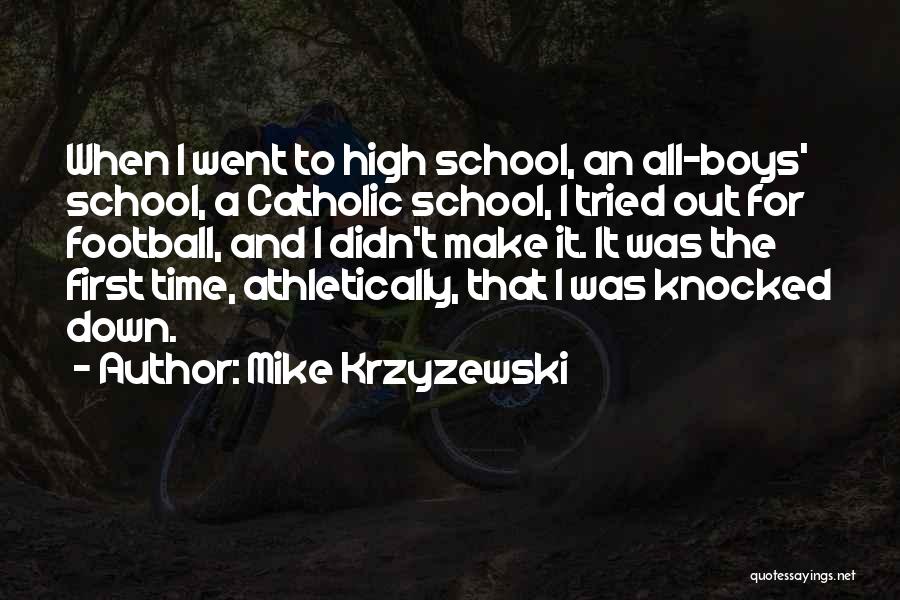 Mike Krzyzewski Quotes: When I Went To High School, An All-boys' School, A Catholic School, I Tried Out For Football, And I Didn't