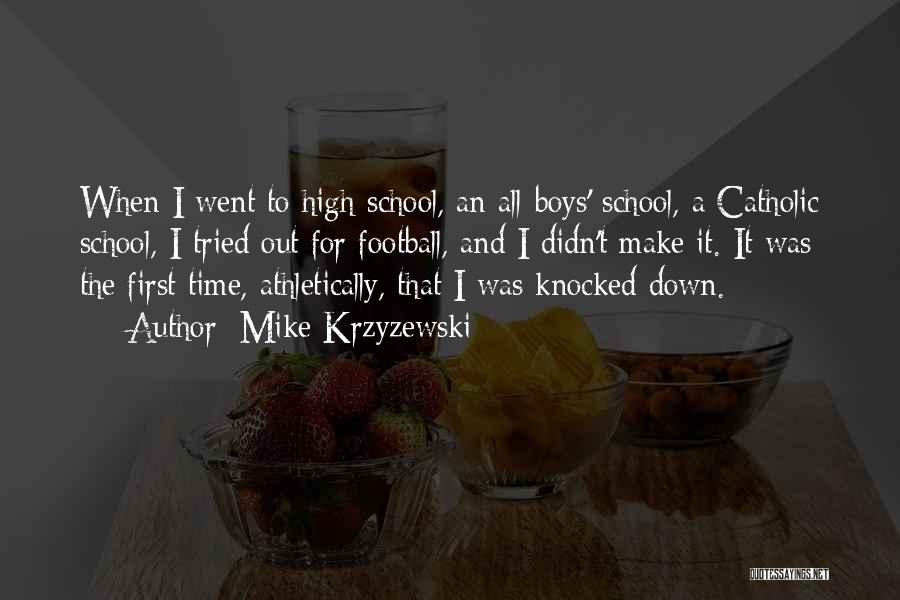 Mike Krzyzewski Quotes: When I Went To High School, An All-boys' School, A Catholic School, I Tried Out For Football, And I Didn't