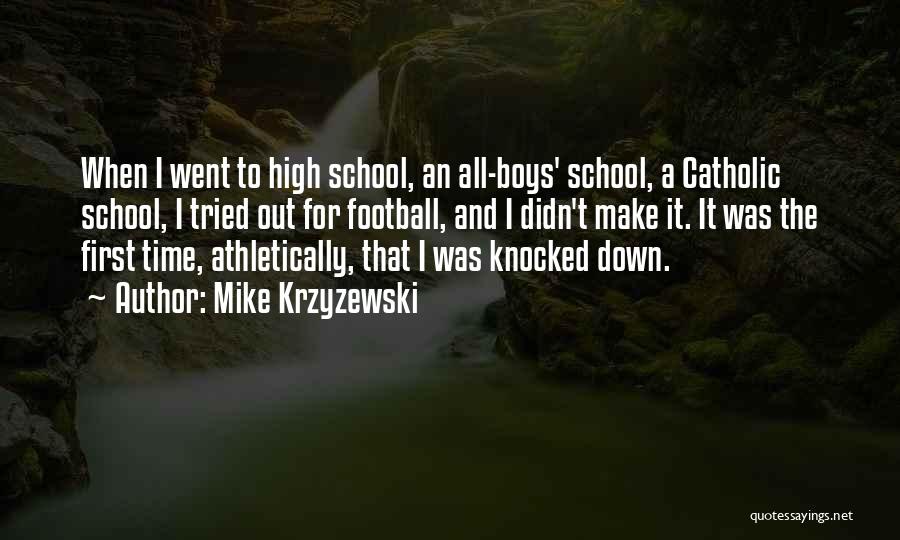 Mike Krzyzewski Quotes: When I Went To High School, An All-boys' School, A Catholic School, I Tried Out For Football, And I Didn't