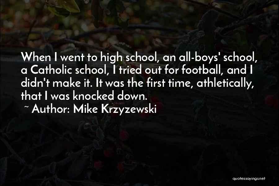 Mike Krzyzewski Quotes: When I Went To High School, An All-boys' School, A Catholic School, I Tried Out For Football, And I Didn't