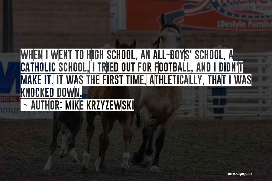 Mike Krzyzewski Quotes: When I Went To High School, An All-boys' School, A Catholic School, I Tried Out For Football, And I Didn't