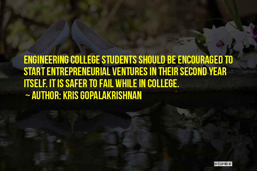 Kris Gopalakrishnan Quotes: Engineering College Students Should Be Encouraged To Start Entrepreneurial Ventures In Their Second Year Itself. It Is Safer To Fail