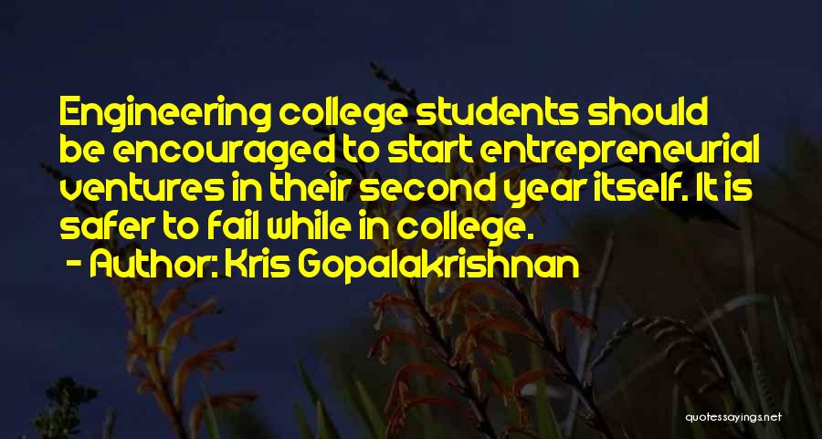 Kris Gopalakrishnan Quotes: Engineering College Students Should Be Encouraged To Start Entrepreneurial Ventures In Their Second Year Itself. It Is Safer To Fail