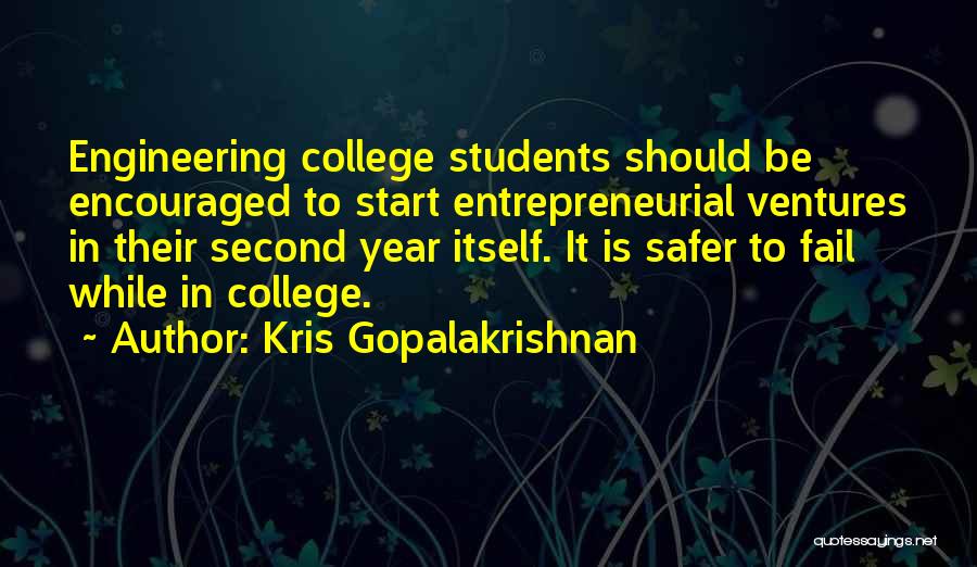 Kris Gopalakrishnan Quotes: Engineering College Students Should Be Encouraged To Start Entrepreneurial Ventures In Their Second Year Itself. It Is Safer To Fail