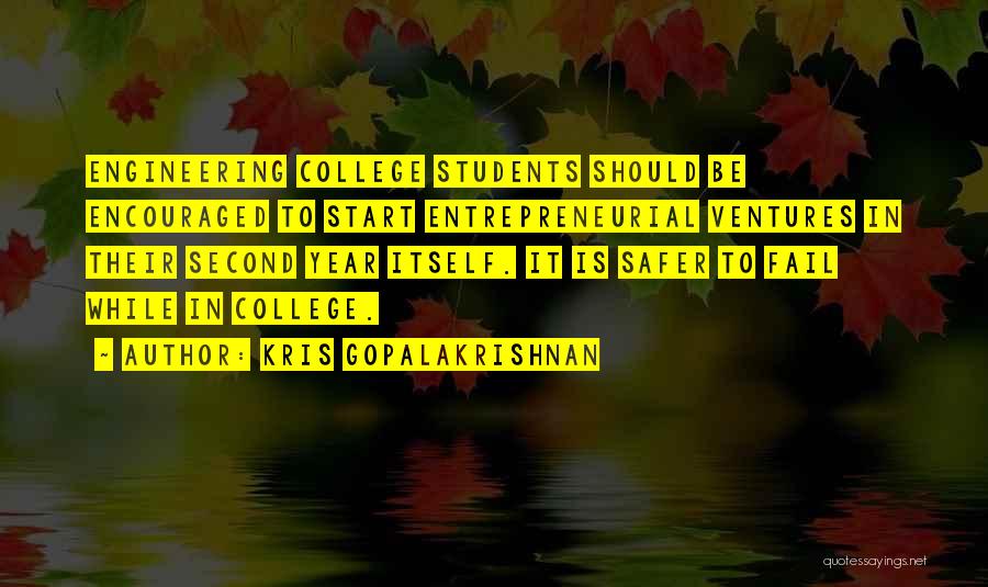 Kris Gopalakrishnan Quotes: Engineering College Students Should Be Encouraged To Start Entrepreneurial Ventures In Their Second Year Itself. It Is Safer To Fail