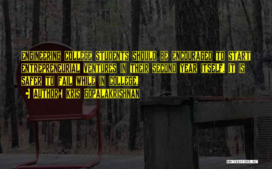 Kris Gopalakrishnan Quotes: Engineering College Students Should Be Encouraged To Start Entrepreneurial Ventures In Their Second Year Itself. It Is Safer To Fail