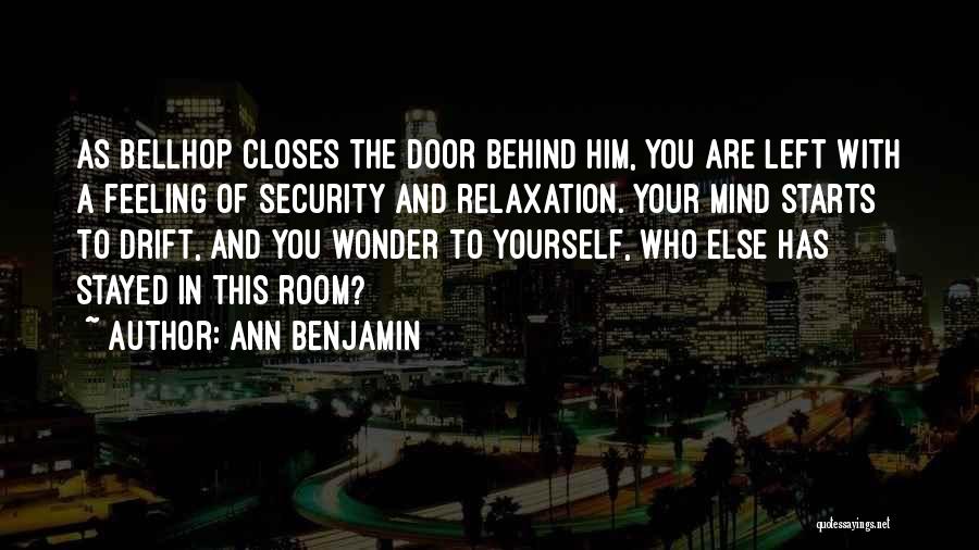 Ann Benjamin Quotes: As Bellhop Closes The Door Behind Him, You Are Left With A Feeling Of Security And Relaxation. Your Mind Starts