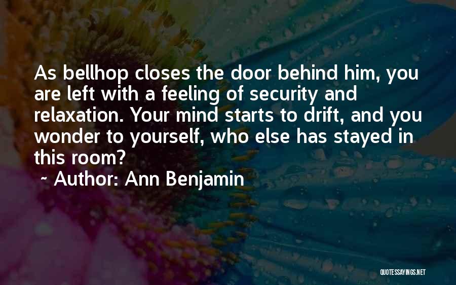 Ann Benjamin Quotes: As Bellhop Closes The Door Behind Him, You Are Left With A Feeling Of Security And Relaxation. Your Mind Starts