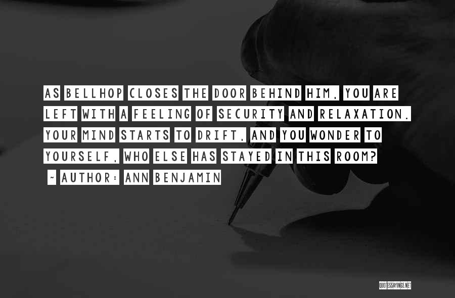 Ann Benjamin Quotes: As Bellhop Closes The Door Behind Him, You Are Left With A Feeling Of Security And Relaxation. Your Mind Starts