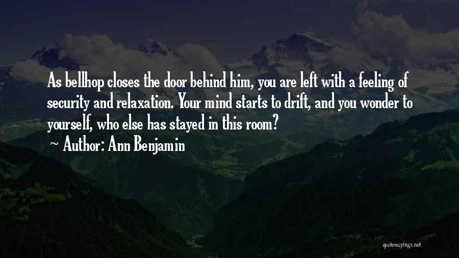 Ann Benjamin Quotes: As Bellhop Closes The Door Behind Him, You Are Left With A Feeling Of Security And Relaxation. Your Mind Starts