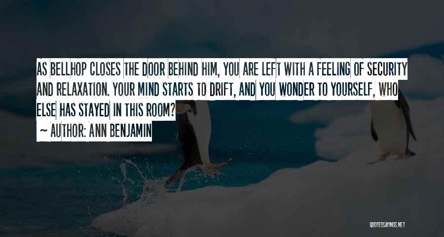 Ann Benjamin Quotes: As Bellhop Closes The Door Behind Him, You Are Left With A Feeling Of Security And Relaxation. Your Mind Starts