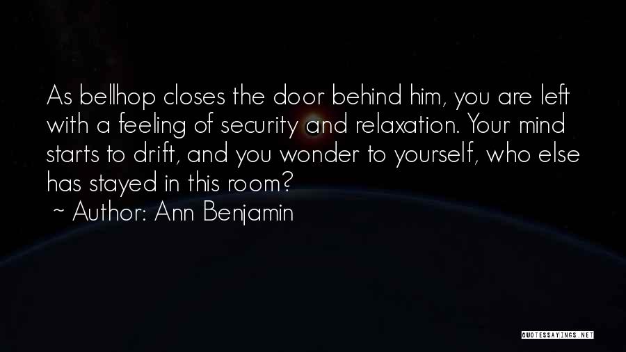 Ann Benjamin Quotes: As Bellhop Closes The Door Behind Him, You Are Left With A Feeling Of Security And Relaxation. Your Mind Starts