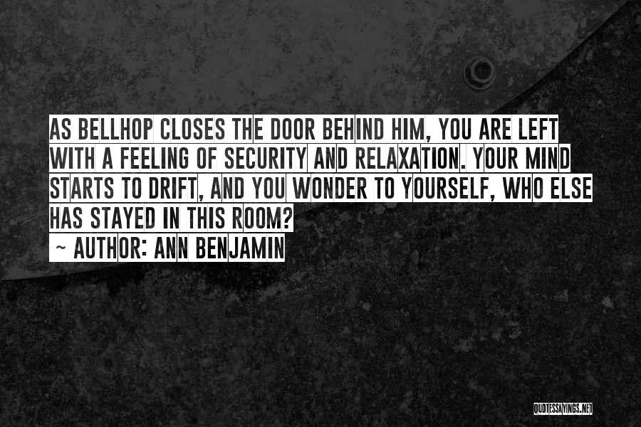 Ann Benjamin Quotes: As Bellhop Closes The Door Behind Him, You Are Left With A Feeling Of Security And Relaxation. Your Mind Starts
